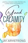 A Good Calamity: Useful Essays and Poems on Living with a Disability