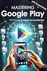 Mastering Google Play: a step by step guide for beginners & seniors, with color screenshots. (Guides for begginers or seniors)