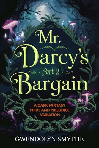 Part 2 - Mr. Darcy’s Bargain: A Dark Fantasy Pride and Prejudice Variation (The Mushroom Ring of Pemberley)