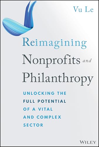 Reimagining Nonprofits and Philanthropy: Unlocking the Full Potential of a Vital and Complex Sector (Hardcover)
