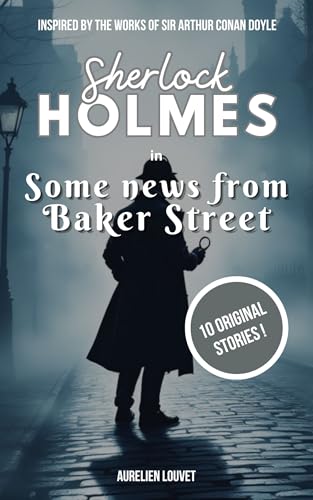 Sherlock Holmes - Some news from Baker Street: 10 New Original Stories and Novels of the Famous Detective in Victorian London (Sherlock Holmes: New Original Victorian Casefiles)