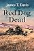 Red Dog Dead by JAMES T DAVIS