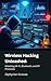 Wireless Hacking Unleashed: Attacking Wi-Fi, Bluetooth, and RF Protocols (IoT Red Teaming: Offensive and Defensive Strategies Book 3)