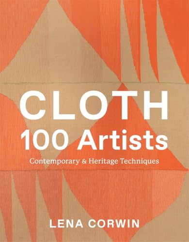 Cloth 100 Artists: Contemporary & Heritage Techniques (Hardcover)