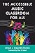 The Accessible Music Classroom for All (National Association for Music Education)