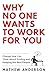 Why No One Wants to Work for You: Change the way you think about finding and keeping the best people.