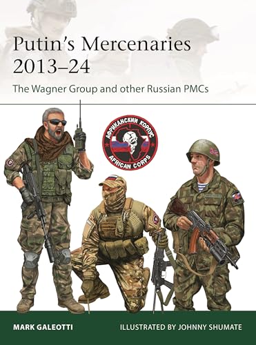 Putin's Mercenaries, 2013–24: The Wagner Group and other Russian PMCs (Elite, 265)