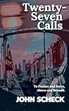Twenty-Seven Calls by John Scheck Twenty-Seven Calls by John Scheck