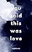 you said this was love: poems about a toxic relationship, emotional abuse, heartbreak, and finding yourself again