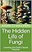 The Hidden Life of Fungi: U...