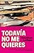 Todavía no me quieres