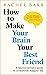 How to Make Your Brain Your Best Friend by Rachel Barr