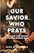 Our Savior Who Prays: The Prayer That Secures the Saints’ Eternal Glory