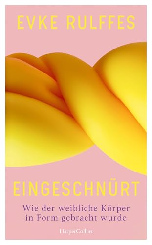 Eingeschnürt. Wie der weibliche Körper in Form gebracht wurde (German Edition)