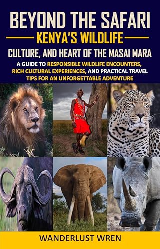 Beyond the Safari: Kenya’s Wildlife, Culture, and Heart of the Masai Mara (Kindle Edition)