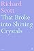 That Broke into Shining Crystals by Richard   Scott