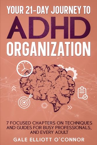 Your 21-Day Journey to ADHD Organization: 7 Focused Chapters on Techniques and Guides for Busy Professionals, and Every Adult (The ADHD LifeOS Series Book 1)