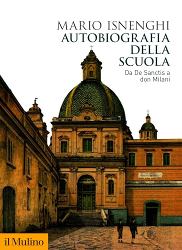 Autobiografia della scuola: Da De Sanctis a don Milani (Biblioteca storica) (Italian Edition)
