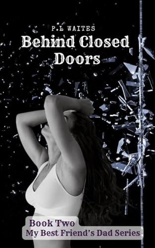 Behind Closed Doors: A Best Friend's Dad Series (Book 2)