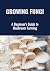 Growing Fungi  by Farmer's Library