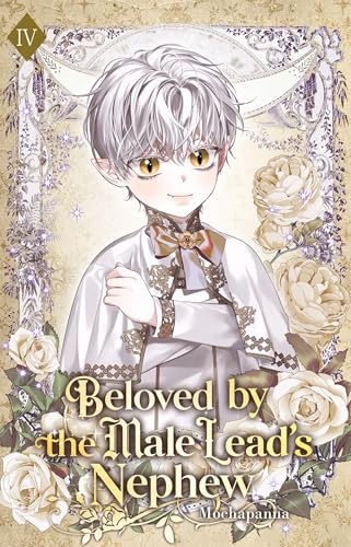 Beloved by the Male Lead’s Nephew: Volume IV (Light Novel) (Beloved by the Male Lead's Nephew Book 4)