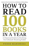 How To Read 100 Books In a Year: Unlock the Secret of a Lifetime of Reading How To Read 100 Books In a Year: Unlock the Secret of a Lifetime of Reading