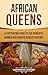 African Queens: A Captivating Guide to the Powerful Women Who Shaped Africa’s History (African History)