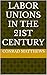 Labor Unions in the 21st Century by Conrad Matthews