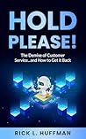 Hold Please!: The Demise of Customer Service...and How to Get it Back