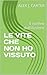 LE VITE CHE NON HO VISSUTO:...