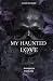 My Haunted Love