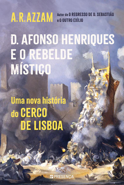 D. Afonso Henriques e o Rebelde Místico - Uma nova história do cerco de Lisboa