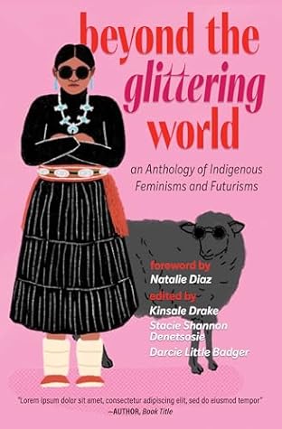 Beyond the Glittering World: An Anthology of Indigenous Feminisms and Futurisms