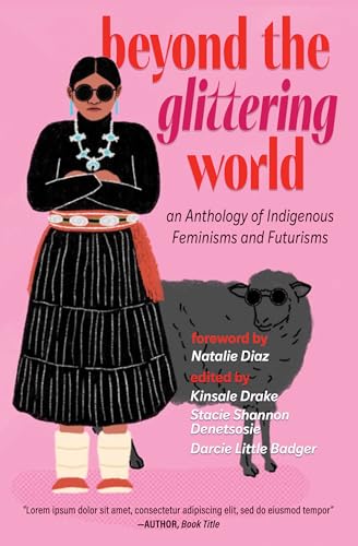 Beyond the Glittering World: An Anthology of Indigenous Feminisms and Futurisms (Paperback)