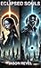 Eclipsed Souls (Eclipsed So...