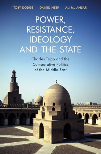Power, Resistance, Ideology and the State: Charles Tripp and the Comparative Politics of the Middle East (Gingko-St Andrews Series)