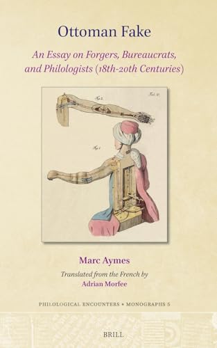 Ottoman Fake: An Essay on Forgers, Bureaucrats, and Philologists (18th-20th Centuries) (Philological Encounters Monographs, 5)