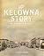 The Kelowna Story: An Okanagan History, Second Edition