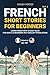 French Short Stories for Beginners: Learn French with 30 Easy Tales for Adults & Beginners with English Translations (French Edition)