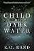 Child of Dark Water by E G Rand Child of Dark Water by E G Rand