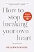 How to stop breaking your own heart - Nederlandse editie (Dutch Edition)