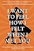 I Want to Feel How I Felt When I Met You by Emily Grace Hart