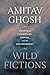 Wild Fictions by Amitav Ghosh