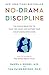No-Drama Discipline: The Whole-Brain Way to Calm the Chaos and Nurture Your Child's Developing Mind