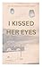 I Kissed Her Eyes by A N