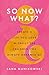 So Now What?: Create a Life You Love Without the Children You Always Dreamed Of
