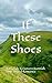 If These Shoes: A Friends T...