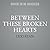 Between These Broken Hearts