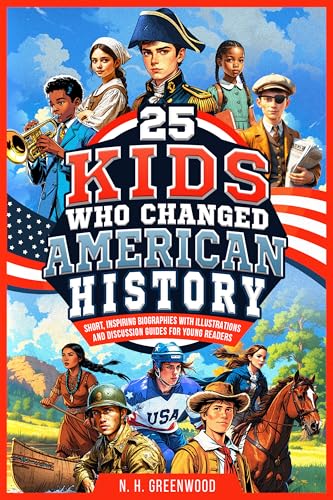 25 Kids Who Changed American History: Short, Inspiring Biographies with Illustrations and Discussion Guides for Young Readers (The Historic 25)