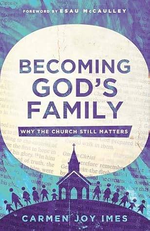 Becoming God's Family: Why the Church Still Matters